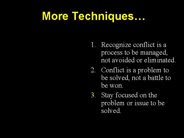 More Techniques… 1. Recognize conflict is a process to be managed, not avoided or