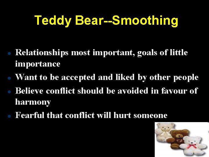 Teddy Bear--Smoothing Relationships most important, goals of little importance Want to be accepted and