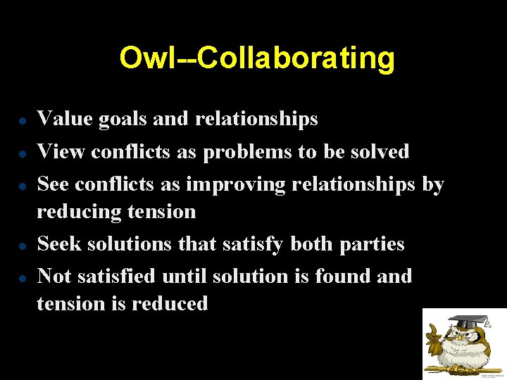 Owl--Collaborating Value goals and relationships View conflicts as problems to be solved See conflicts