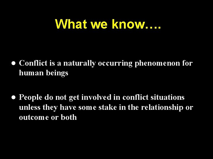 What we know…. Conflict is a naturally occurring phenomenon for human beings People do