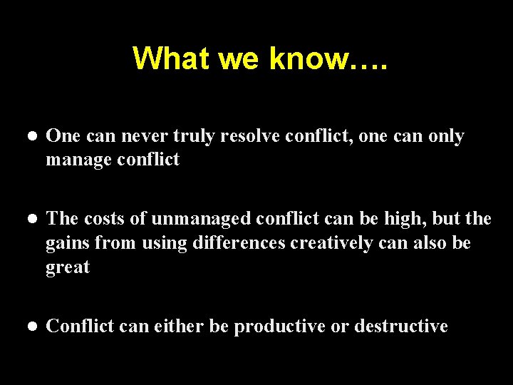 What we know…. One can never truly resolve conflict, one can only manage conflict