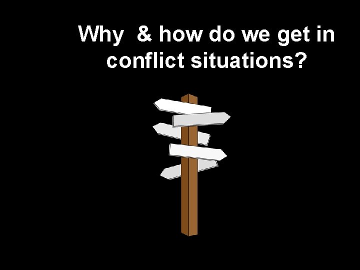 Why & how do we get in conflict situations? 