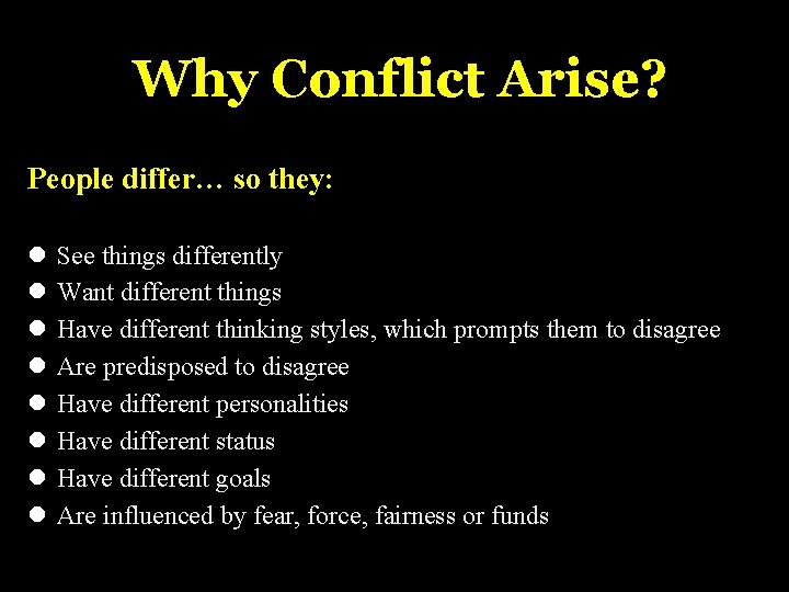 Why Conflict Arise? People differ… so they: See things differently Want different things Have