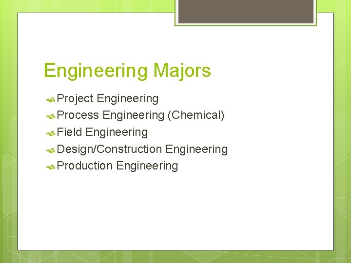 Engineering Majors Project Engineering Process Engineering (Chemical) Field Engineering Design/Construction Engineering Production Engineering 