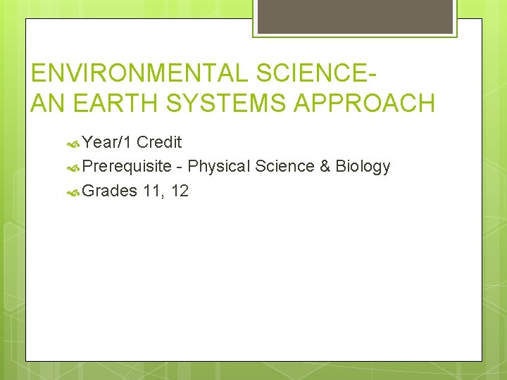 ENVIRONMENTAL SCIENCEAN EARTH SYSTEMS APPROACH Year/1 Credit Prerequisite - Physical Science & Biology Grades