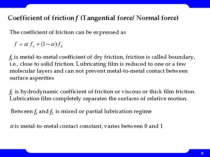 Coefficient of friction f (Tangential force/ Normal force) The coefficient of friction can be