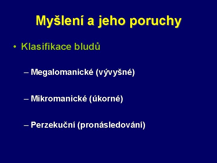 Myšlení a jeho poruchy • Klasifikace bludů – Megalomanické (vývyšné) – Mikromanické (úkorné) –