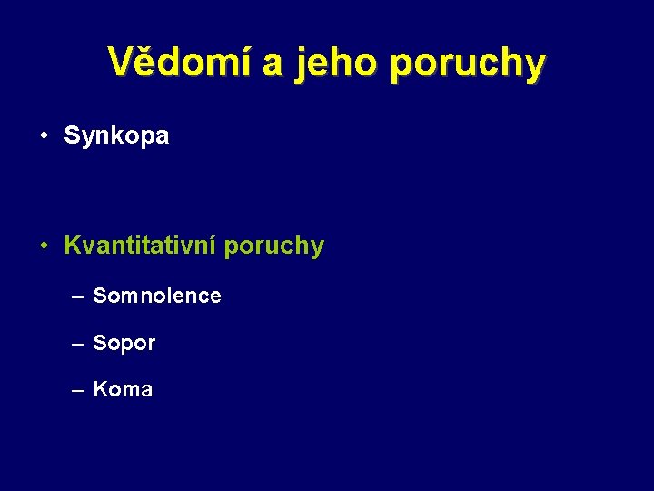 Vědomí a jeho poruchy • Synkopa • Kvantitativní poruchy – Somnolence – Sopor –