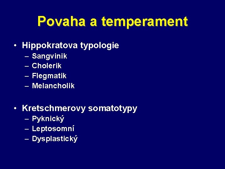 Povaha a temperament • Hippokratova typologie – – Sangvinik Cholerik Flegmatik Melancholik • Kretschmerovy