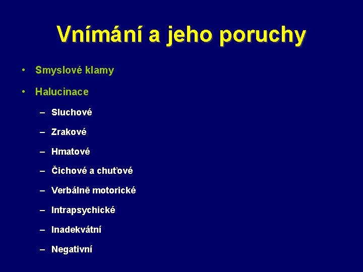 Vnímání a jeho poruchy • Smyslové klamy • Halucinace – Sluchové – Zrakové –