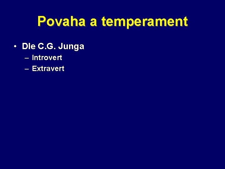 Povaha a temperament • Dle C. G. Junga – Introvert – Extravert 