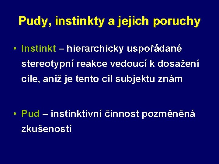 Pudy, instinkty a jejich poruchy • Instinkt – hierarchicky uspořádané stereotypní reakce vedoucí k