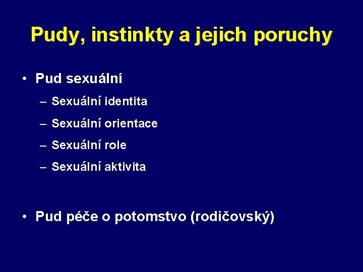 Pudy, instinkty a jejich poruchy • Pud sexuální – Sexuální identita – Sexuální orientace