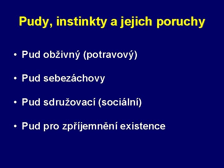 Pudy, instinkty a jejich poruchy • Pud obživný (potravový) • Pud sebezáchovy • Pud