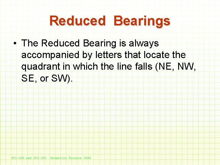 Reduced Bearings • The Reduced Bearing is always accompanied by letters that locate the