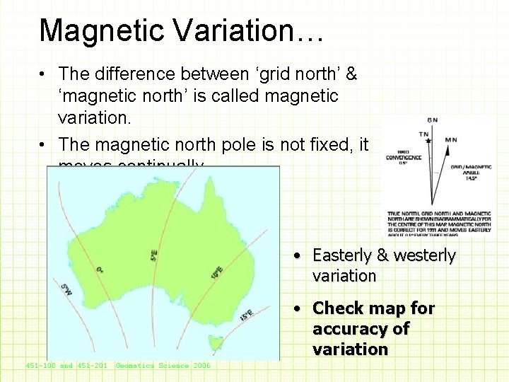 Magnetic Variation… • The difference between ‘grid north’ & ‘magnetic north’ is called magnetic