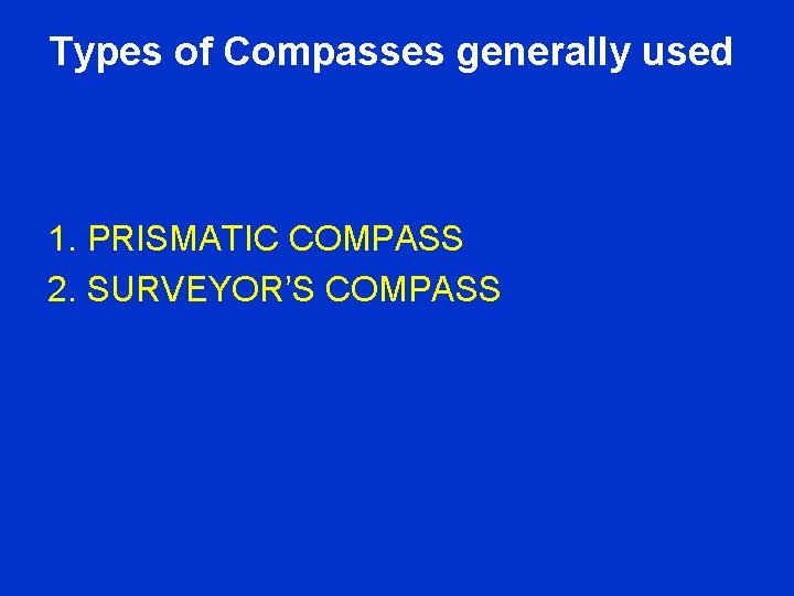 Types of Compasses generally used 1. PRISMATIC COMPASS 2. SURVEYOR’S COMPASS 