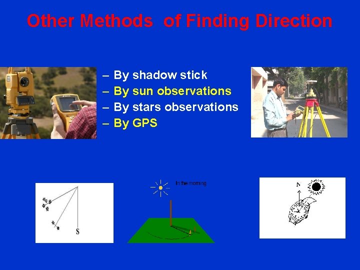 Other Methods of Finding Direction – – By shadow stick By sun observations By
