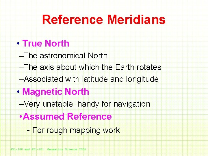 Reference Meridians • True North –The astronomical North –The axis about which the Earth