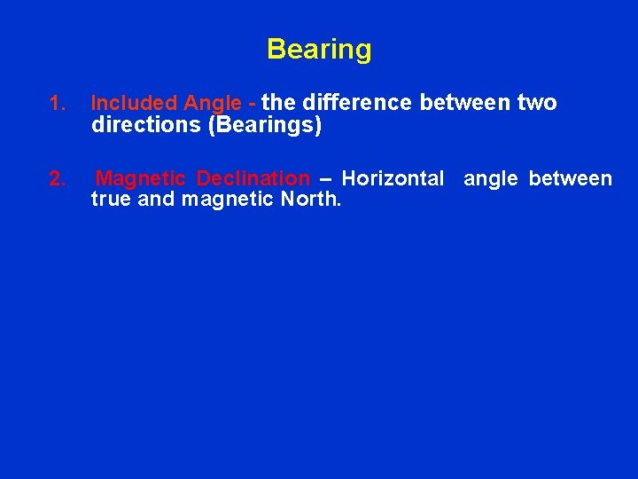 Bearing 1. Included Angle - the difference between two 2. Magnetic Declination – Horizontal