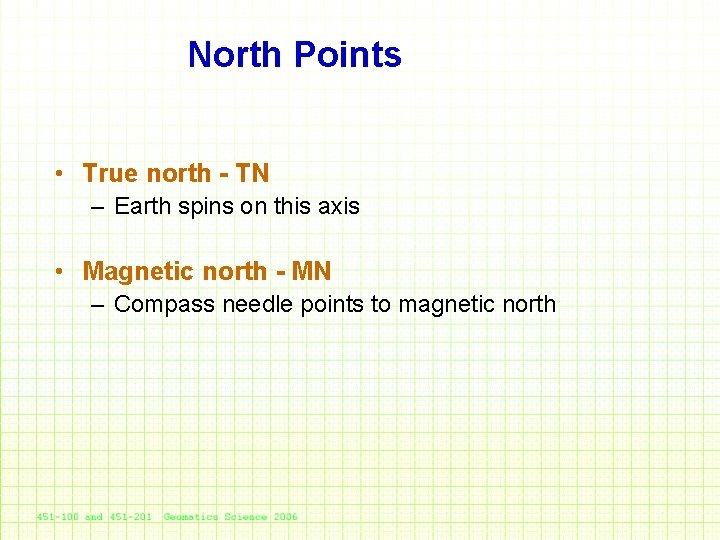 North Points • True north - TN – Earth spins on this axis •