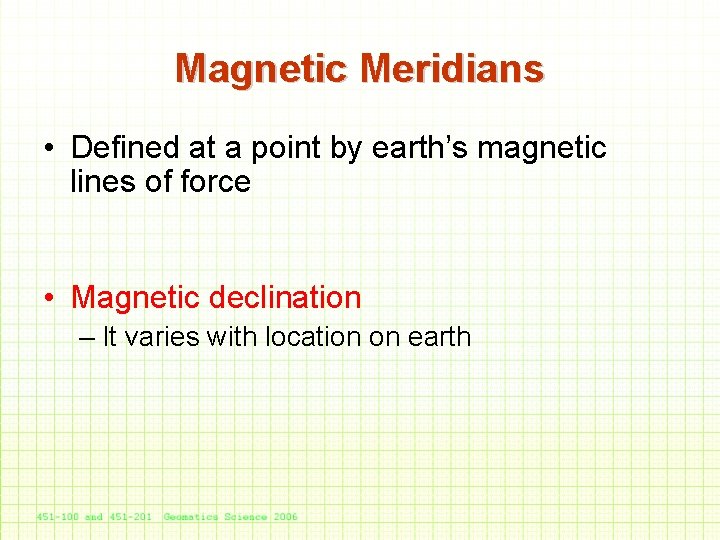 Magnetic Meridians • Defined at a point by earth’s magnetic lines of force •