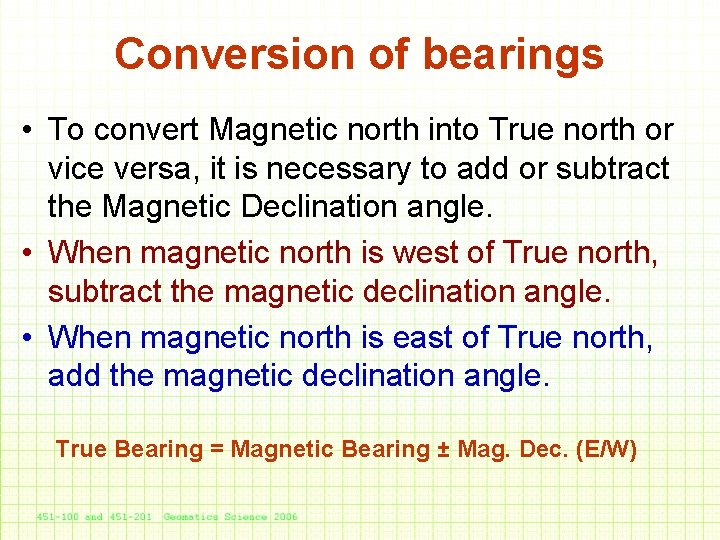 Conversion of bearings • To convert Magnetic north into True north or vice versa,