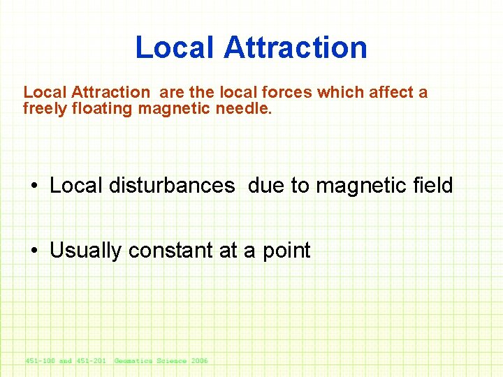 Local Attraction are the local forces which affect a freely floating magnetic needle. •