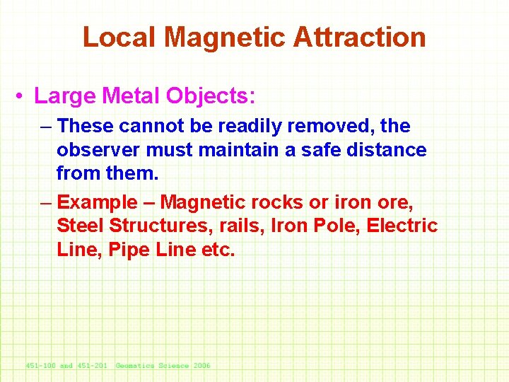 Local Magnetic Attraction • Large Metal Objects: – These cannot be readily removed, the