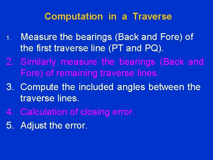 Computation in a Traverse 1. 2. 3. 4. 5. Measure the bearings (Back and
