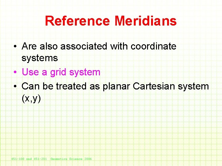 Reference Meridians • Are also associated with coordinate systems • Use a grid system