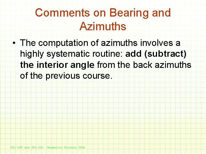 Comments on Bearing and Azimuths • The computation of azimuths involves a highly systematic