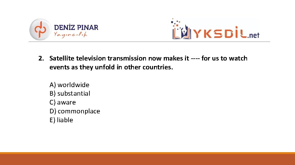 2. Satellite television transmission now makes it ---- for us to watch events as