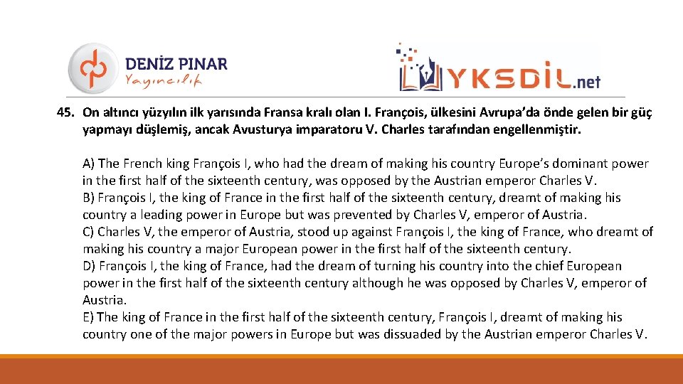 45. On altıncı yüzyılın ilk yarısında Fransa kralı olan I. François, ülkesini Avrupa’da önde