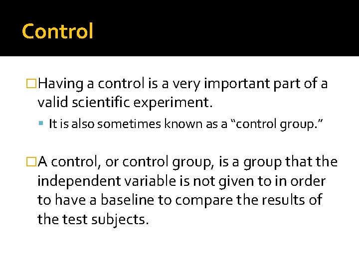 Control �Having a control is a very important part of a valid scientific experiment.