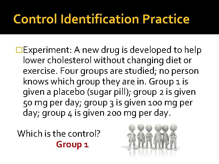 Control Identification Practice �Experiment: A new drug is developed to help lower cholesterol without