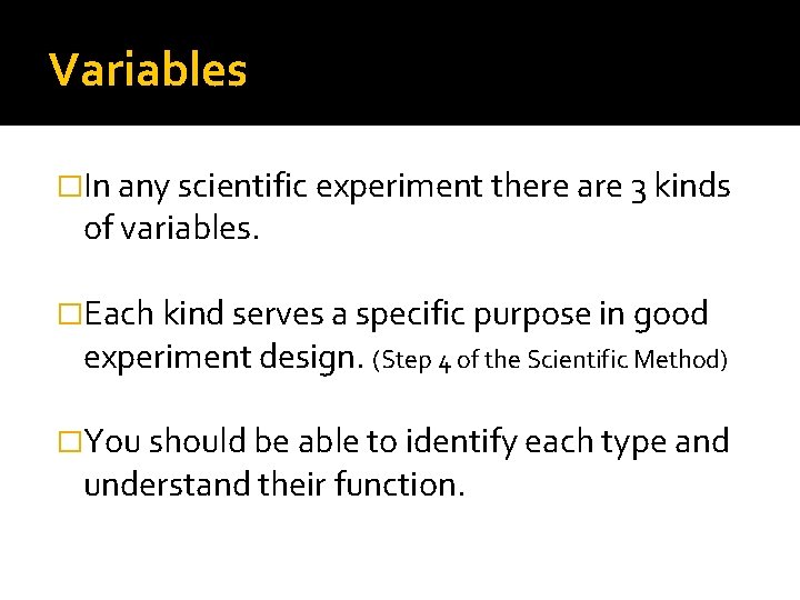 Variables �In any scientific experiment there are 3 kinds of variables. �Each kind serves