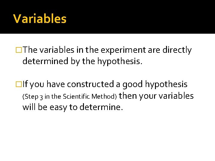 Variables �The variables in the experiment are directly determined by the hypothesis. �If you