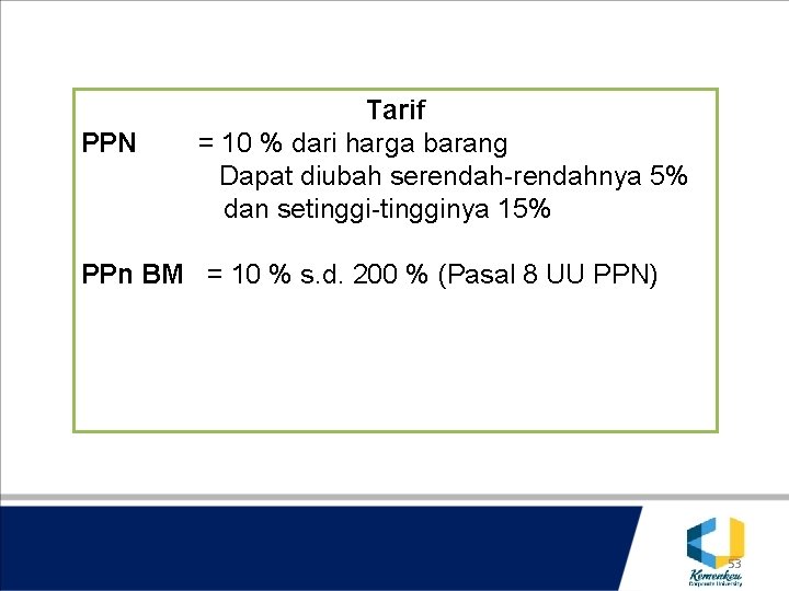 PPN Tarif = 10 % dari harga barang Dapat diubah serendah-rendahnya 5% dan setinggi-tingginya