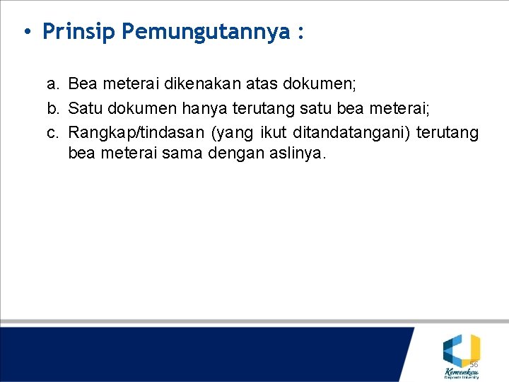  • Prinsip Pemungutannya : a. Bea meterai dikenakan atas dokumen; b. Satu dokumen