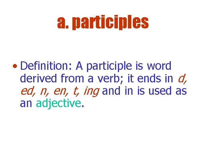 a. participles • Definition: A participle is word derived from a verb; it ends