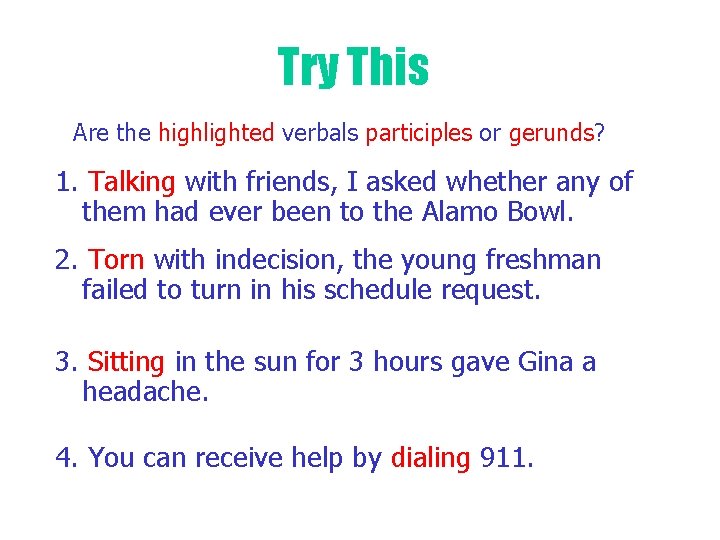 Try This Are the highlighted verbals participles or gerunds? 1. Talking with friends, I