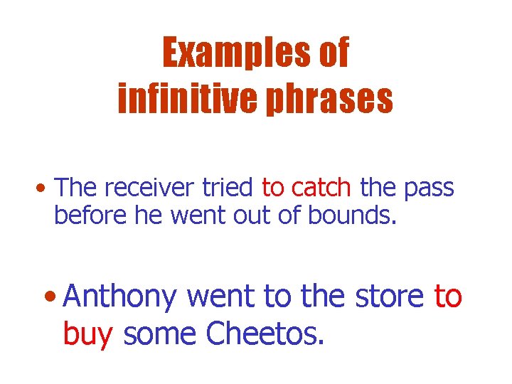 Examples of infinitive phrases • The receiver tried to catch the pass before he