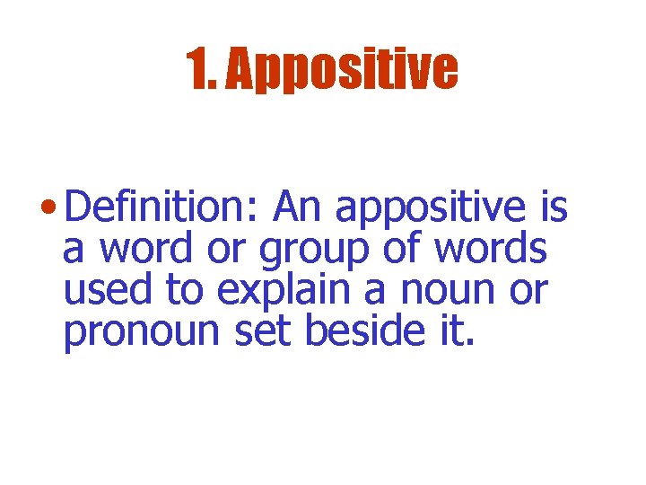 1. Appositive • Definition: An appositive is a word or group of words used