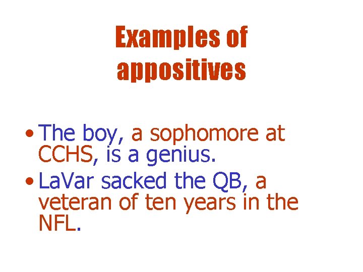 Examples of appositives • The boy, a sophomore at CCHS, is a genius. •