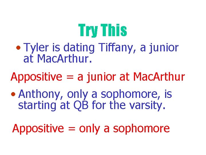Try This • Tyler is dating Tiffany, a junior at Mac. Arthur. Appositive =