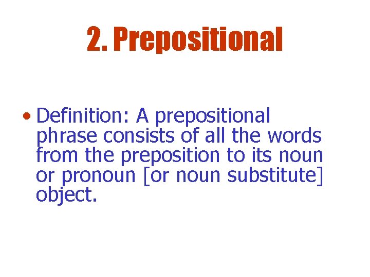 2. Prepositional • Definition: A prepositional phrase consists of all the words from the