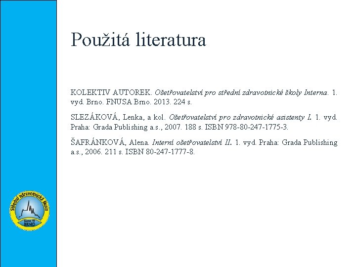 Použitá literatura KOLEKTIV AUTOREK. Ošetřovatelství pro střední zdravotnické školy Interna. 1. vyd. Brno. FNUSA