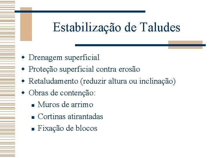 Estabilização de Taludes w w Drenagem superficial Proteção superficial contra erosão Retaludamento (reduzir altura