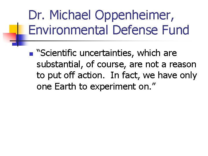 Dr. Michael Oppenheimer, Environmental Defense Fund n “Scientific uncertainties, which are substantial, of course,
